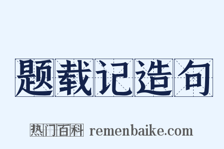 题载记造句是什么意思的图片